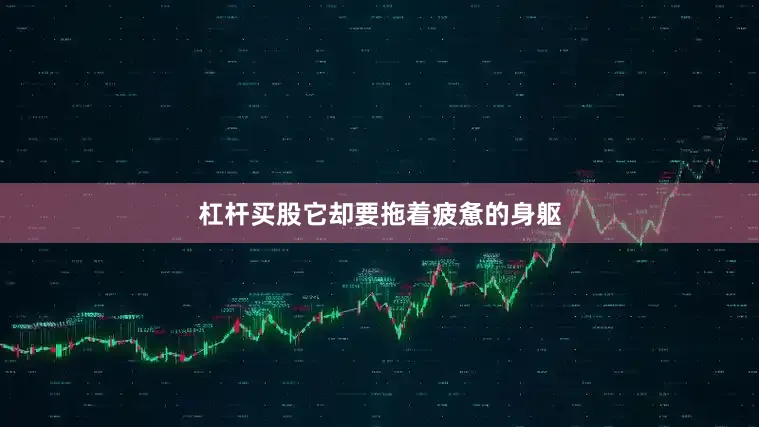 杠杆买股它却要拖着疲惫的身躯
